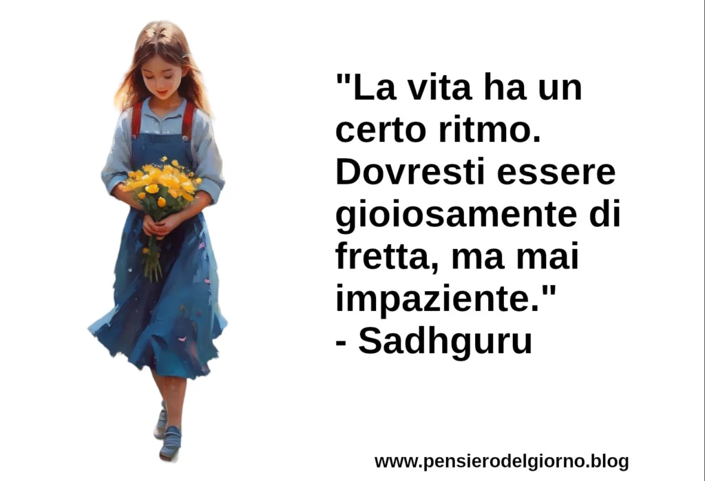 Frase del giorno La vita ha un certo ritmo Sadhguru