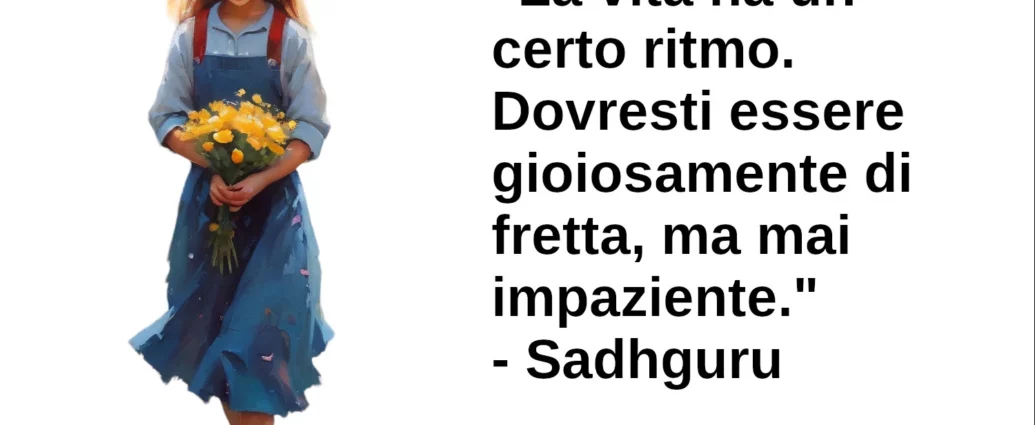 Frase di oggi La vita ha un certo ritmo Sadhguru