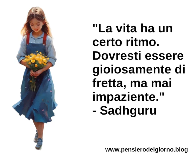 Frase di oggi La vita ha un certo ritmo Sadhguru