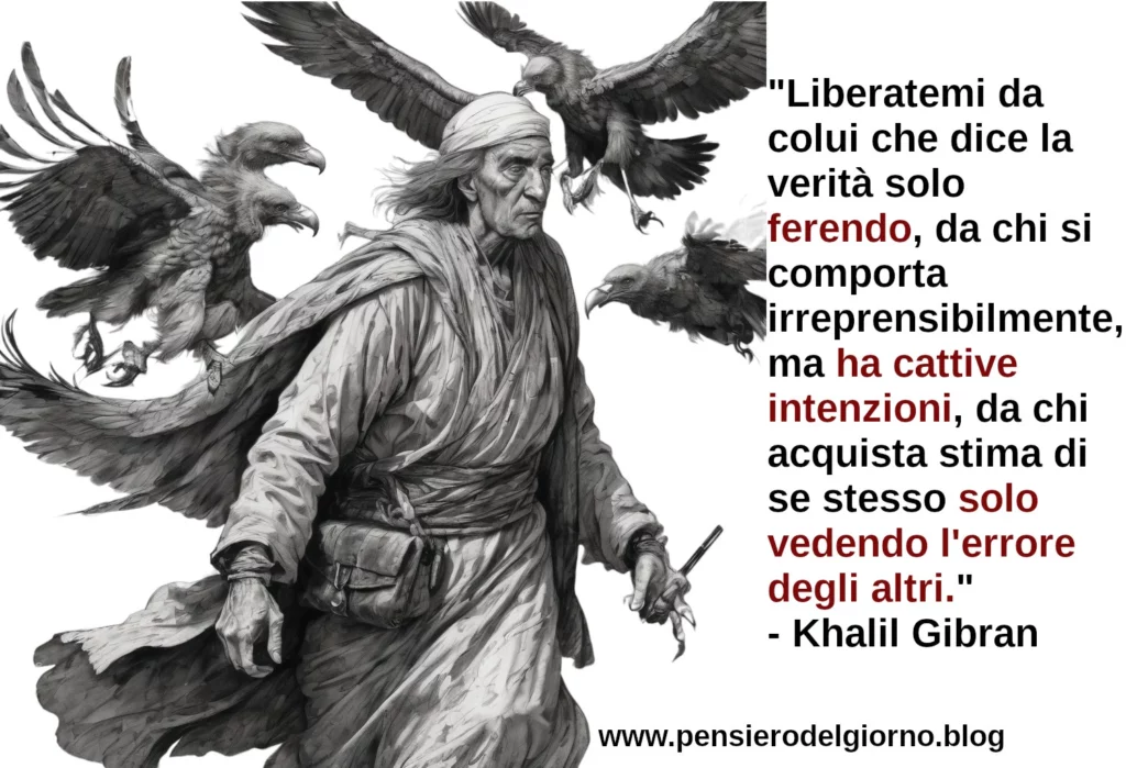 Frase saggia del giorno Liberatemi da colui che dice la verità solo ferendo Gibran