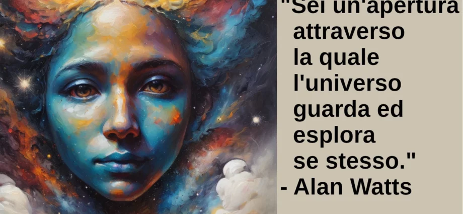 Frase di oggi Sei un'apertura attraverso la quale l'universo esplora Alan Watts