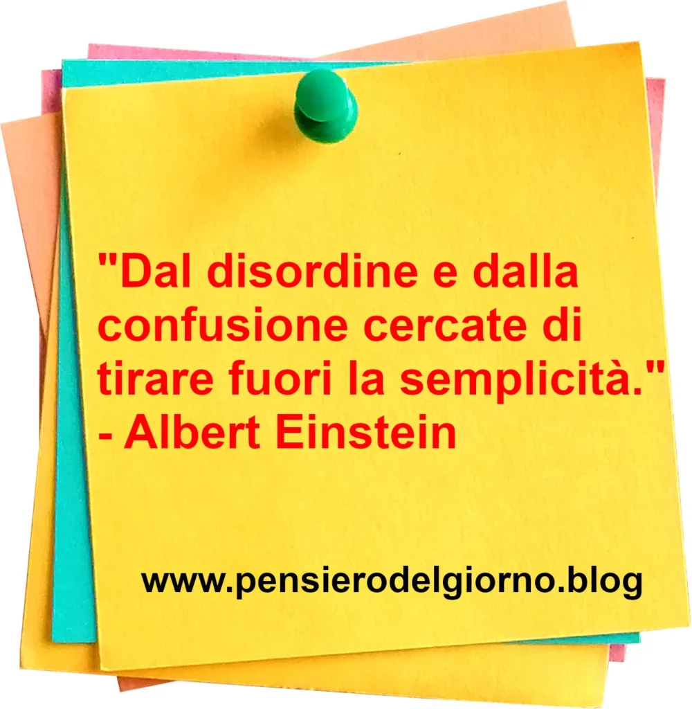 Citazione Da disordine cercate di tirare fuori la semplicità Einstein