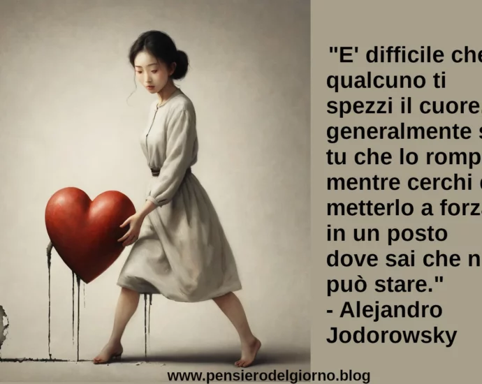 Frase di oggi E' difficile che qualcuno ti spezzi il cuore Jodorowsky