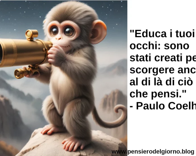 Frase di oggi Educa i tuoi occhi a scorgere al di là Paulo Coelho