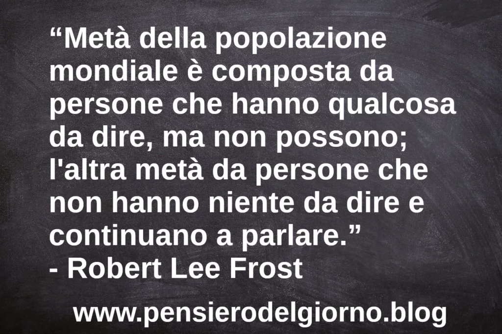 Aforisma Metà della popolazione mondiale è composta da persone che hanno qualcosa da dire, ma non possono Frost