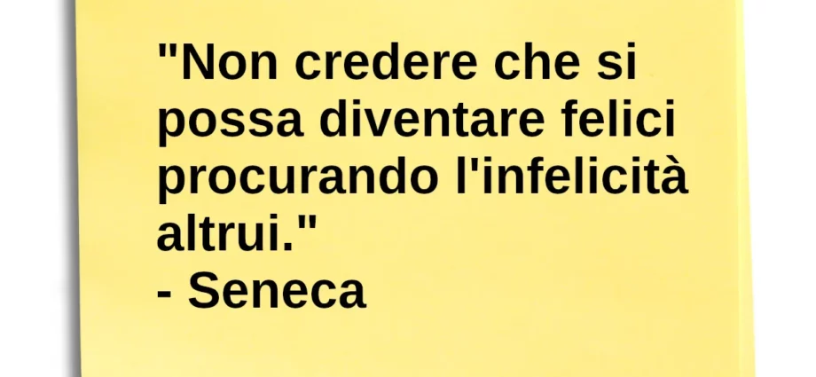 Frase di oggi Non credere che si possa diventare felici procurando l'infelicità altrui Seneca