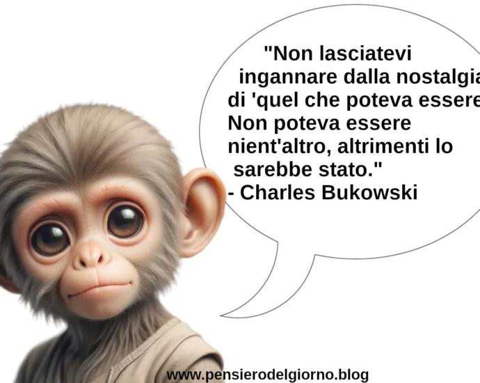 Aforisma Non lasciatevi ingannare dalla nostalgia di quel che poteva essere Bukowski