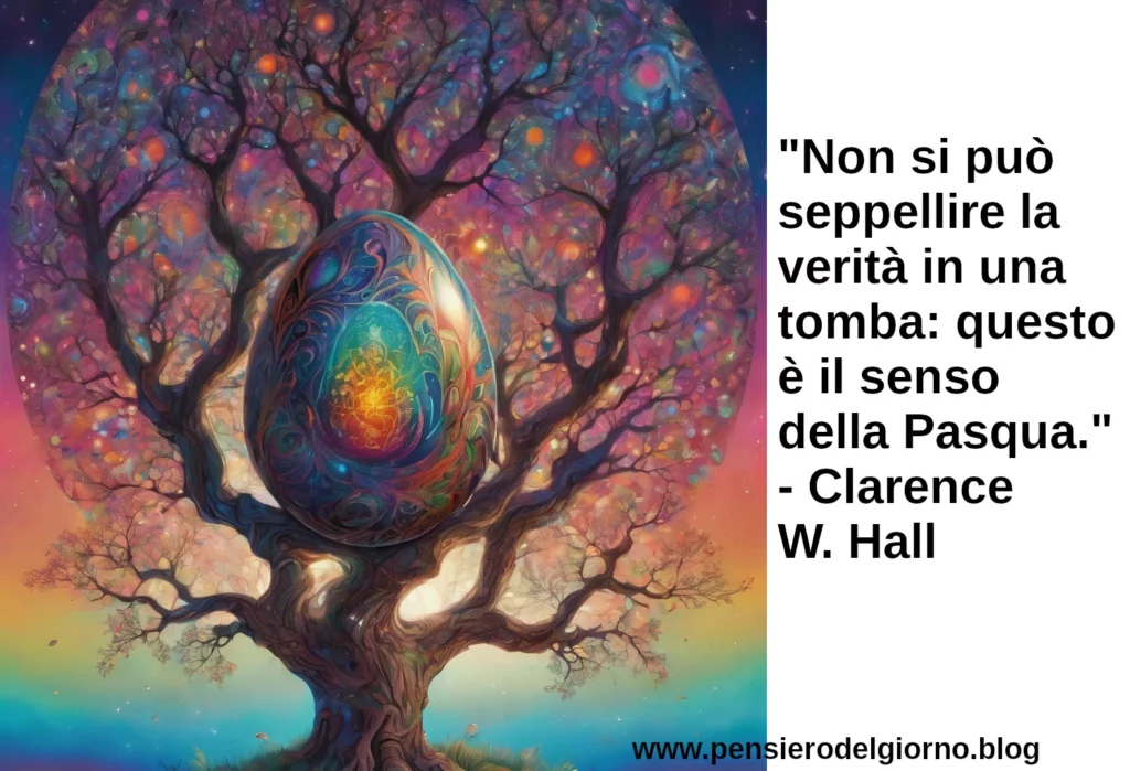 Non si può seppellire la verità in una tomba questo è il senso della Pasqua." - Clarence W. Hall