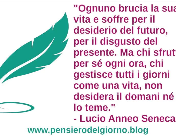 Frase di oggi Chi sfrutta ogni ora per sé non teme il futuro Seneca