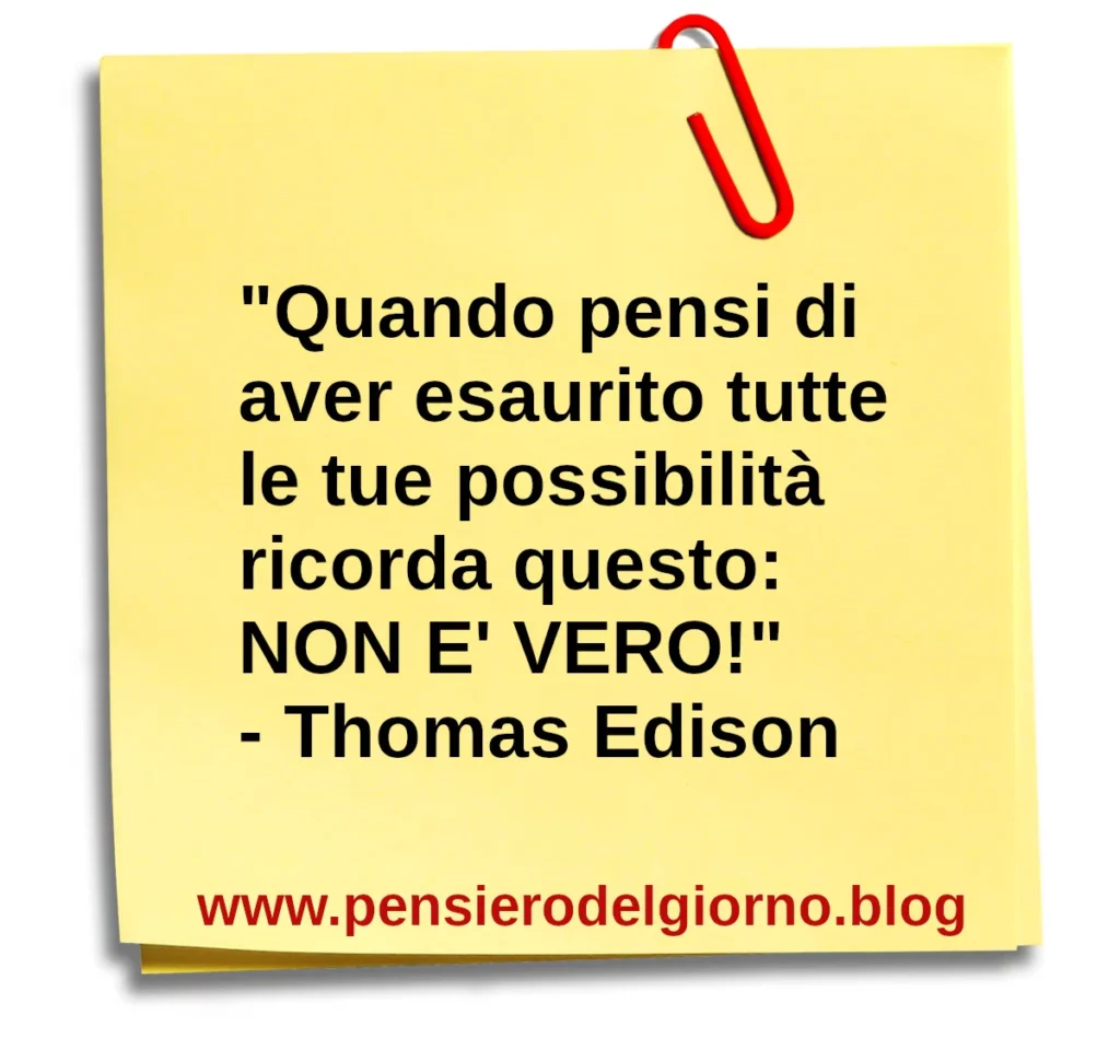 Frase di oggi Quando pensi di aver esaurito tutte le tue possibilità Edison