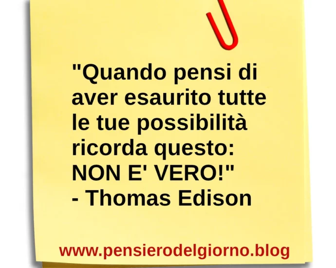 Frase di oggi Quando pensi di aver esaurito tutte le possibilità Edison