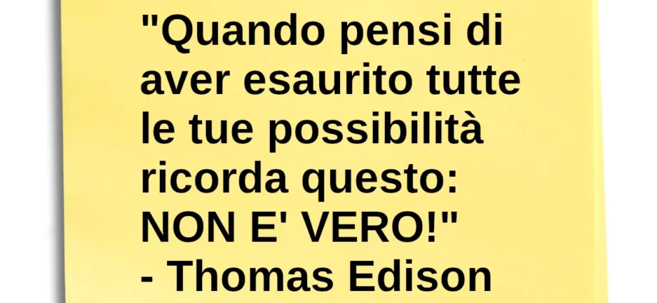 Frase di oggi Quando pensi di aver esaurito tutte le possibilità Edison