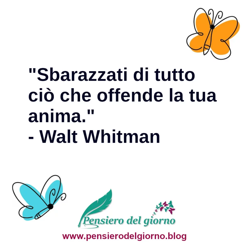 Frase di oggi Sbarazzati di tutto ciò che offende la tua anima Whitman