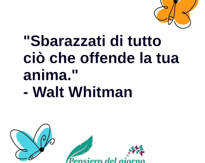 Frase di oggi Sbarazzati da tutto ciò che offende la tua anima Whitman