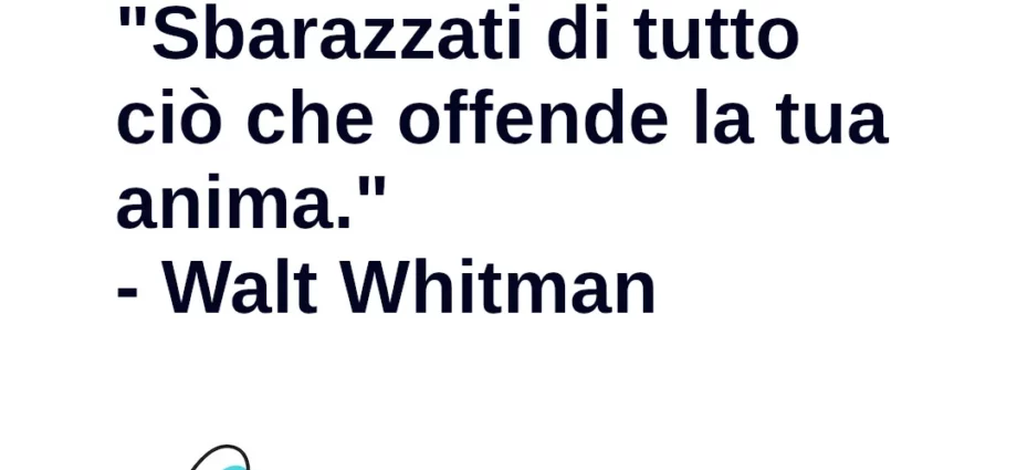 Frase di oggi Sbarazzati da tutto ciò che offende la tua anima Whitman