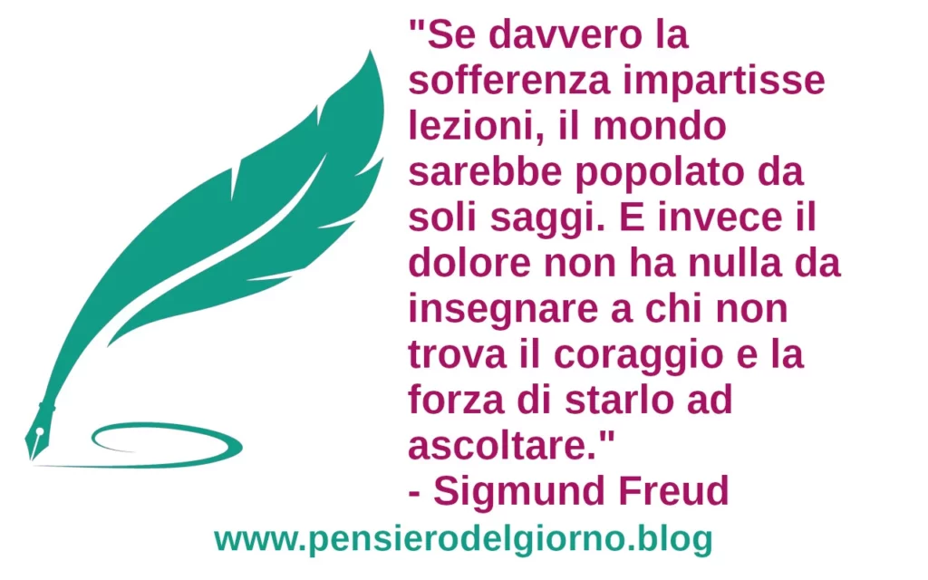 Frase di oggi Se davvero la sofferenza impartisse lezioni Freud