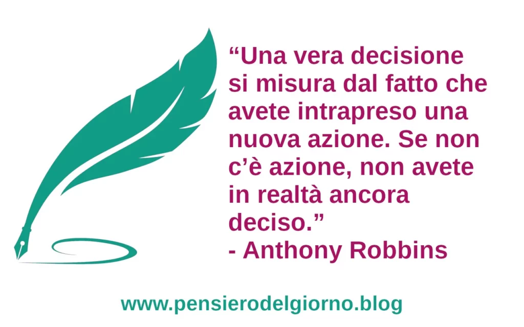 Frase di oggi Una vera decisione si misura dal fatto che avete intrapreso una nuova azione Anthony Robbins