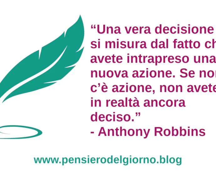 Frase di oggi Una vera decisione si misura dal fatto che avete intrapreso una nuova azione Anthony Robbins