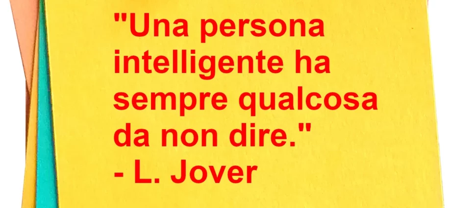 Frase di oggi Una persona intelligente ha sempre qualcosa da non dire Jover