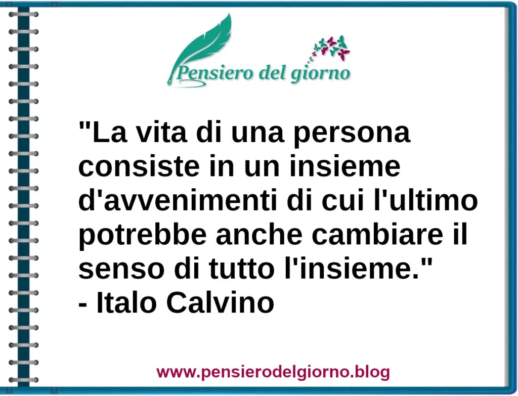 Frase di oggi La vita di una persona consiste in un insieme d'avvenimenti Italo Calvino