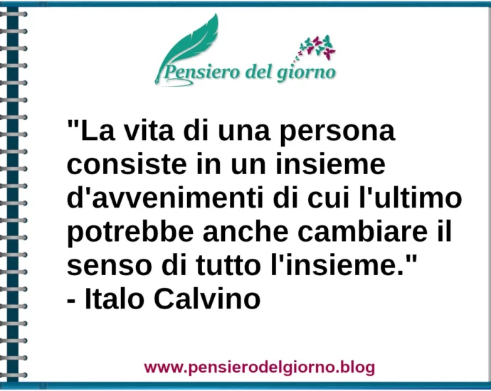 Frase di oggi La vita di una persona consiste in un insieme di avvenimenti Italo Calvino