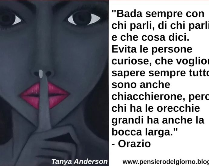 Frase di oggi Bada sempre con chi parli, di chi parli e che cosa dici. Orazio