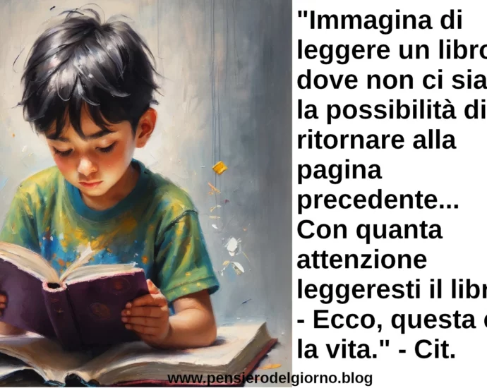 Frase di oggi Immagina di leggere un libro dove non ci sia la possibilità di ritornare alla pagina precedente... Con quanta attenzione leggeresti il libro?