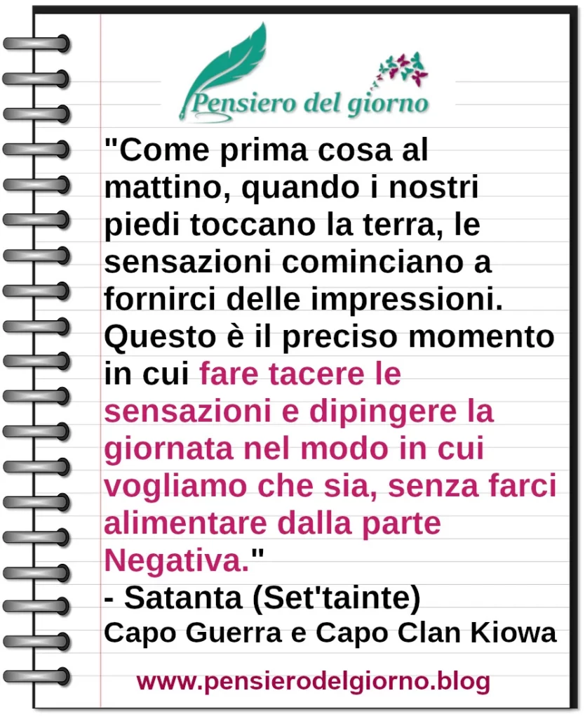 Citazione fare tacere le sensazioni e dipingere la giornata nel modo in cui vogliamo che sia, senza farci alimentare dalla parte Negativa. Satanta