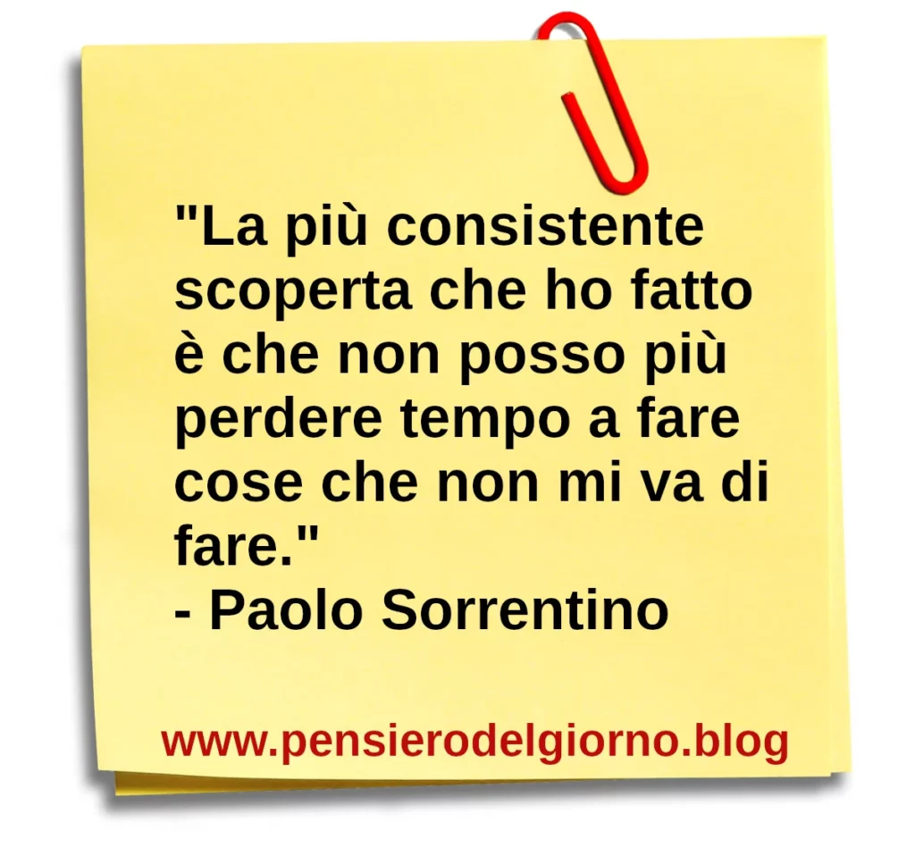 Aforisma La più consistente scoperta che ho fatto è che non posso più perdere tempo. Paolo Sorrentino