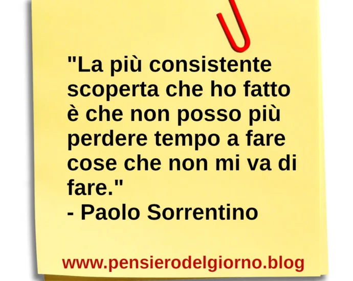 Aforisma La più consistente scoperta che ho fatto è che non posso più perdere tempo Paolo Sorrentino