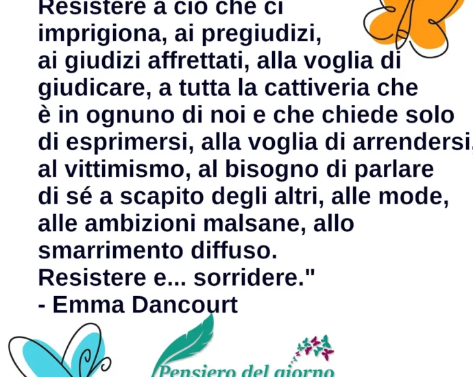 Frase di oggi Mi piace il verbo resistere. Resistere a ciò che ci imprigiona, ai pregiudizi Emma Dancourt