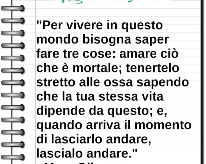 Frase di oggi Per vivere in questo mondo bisogna saper fare tre cose: amare ciò che è mortale e lasciarlo andare Mary Oliver