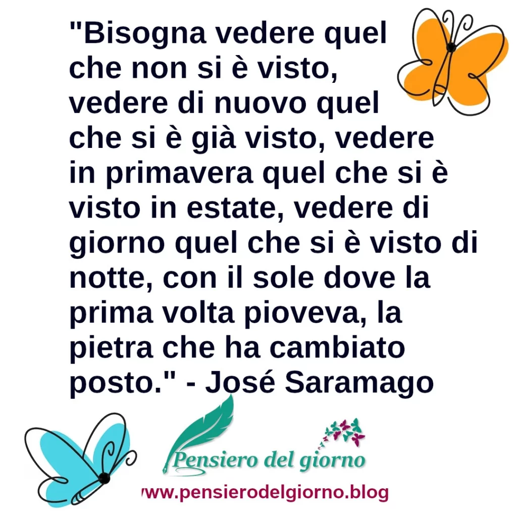 Citazione Bisogna vedere quel che non si è visto, vedere di nuovo quel che si è già visto José Saramago