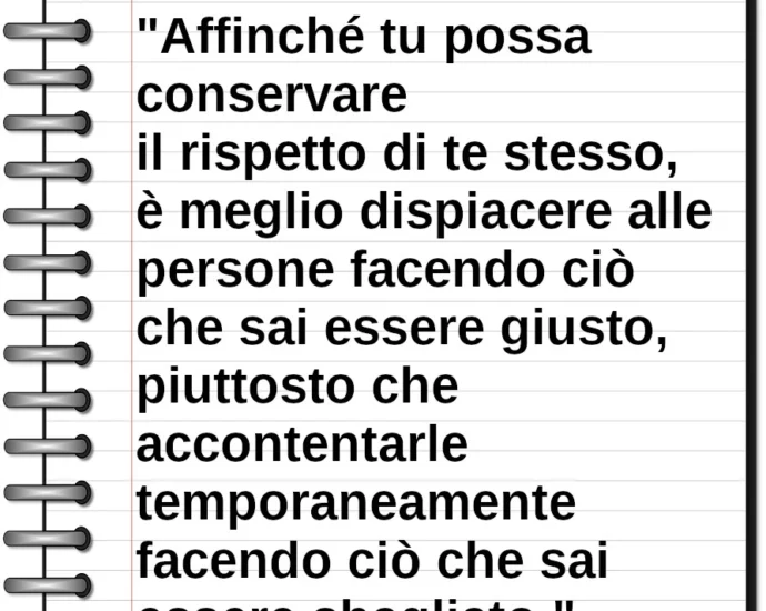 Frase di oggi Affinché tu possa conservare il rispetto di te stesso, è meglio dispiacere alle persone facendo ciò che sai essere giusto Boetcker