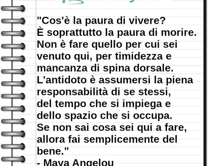 Frase di oggi Cos'è la paura di vivere. E' soprattutto la paura di morire Maya Angelou