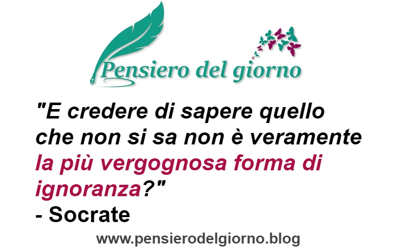 Citazione E credere di sapere quello che non si sa non è veramente la più vergognosa forma di ignoranza? Socrate