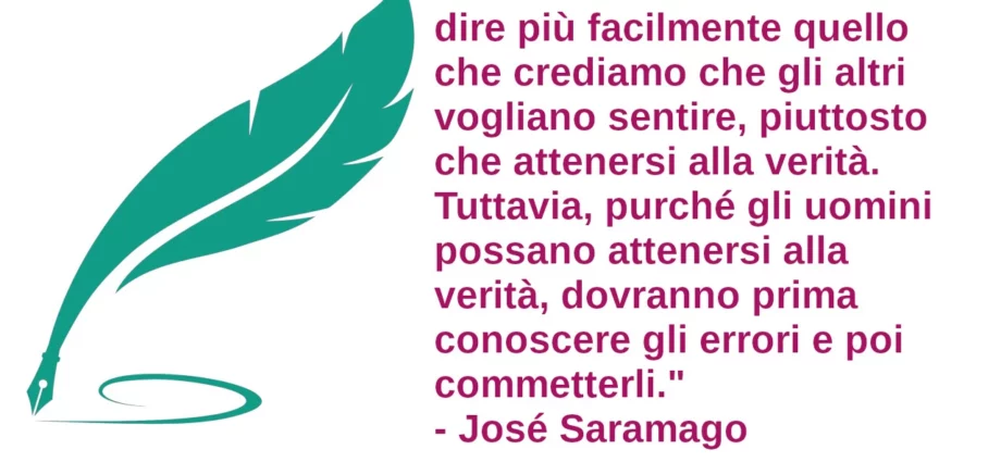 È un difetto comune di dire più facilmente quello che crediamo che gli altri vogliano sentire, piuttosto che attenersi alla verità José Saramago