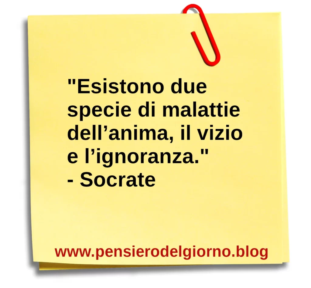 Citazione Esistono due specie di malattie dell’anima, il vizio e l’ignoranza. Socrate