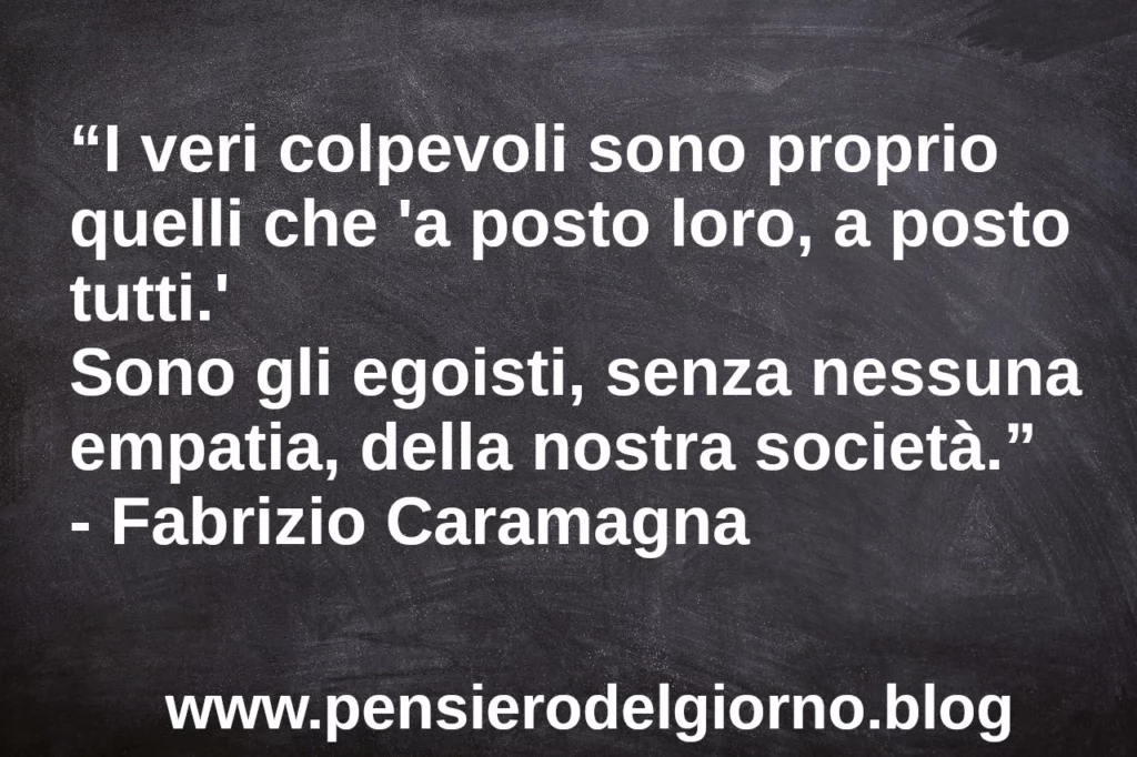 Citazione I veri colpevoli sono proprio quelli che “a posto loro, a posto tutti”. Fabrizio Caramagna