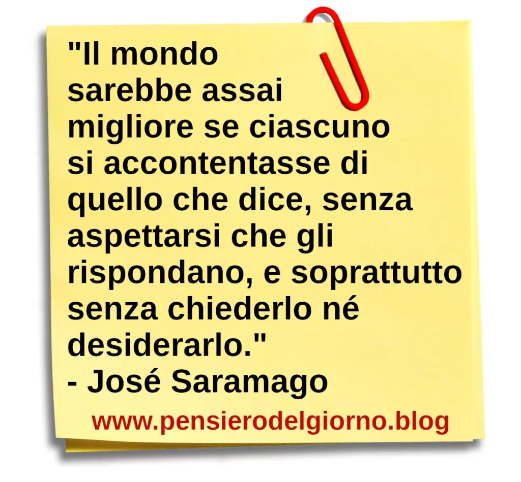 Frase di oggi Il mondo sarebbe migliore senza aspettarsi risposte dagli altri José Saramago