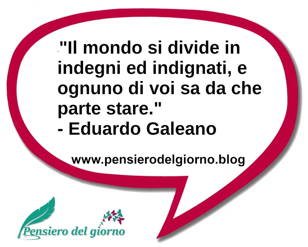 Frase di oggi Il mondo si divide in indegni e indignati Eduardo Galeano