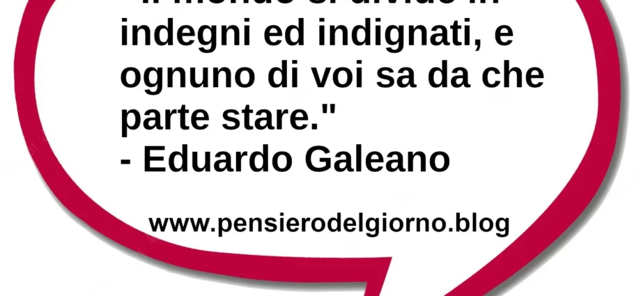 Frase di oggi Il mondo si divide in indegni e indignati Eduardo Galeano