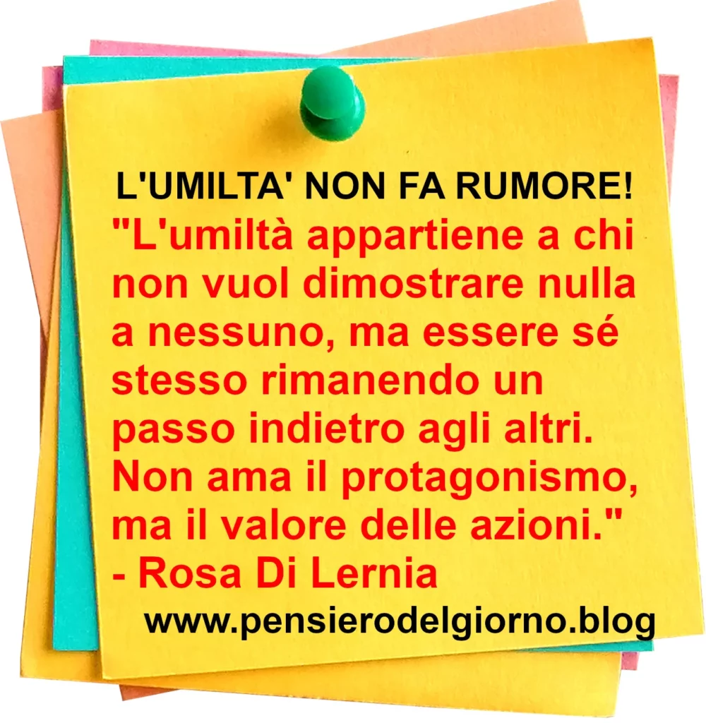 Frase di oggi L'umiltà appartiene a chi non vuol dimostrare nulla a nessuno Rosa Di Lernia