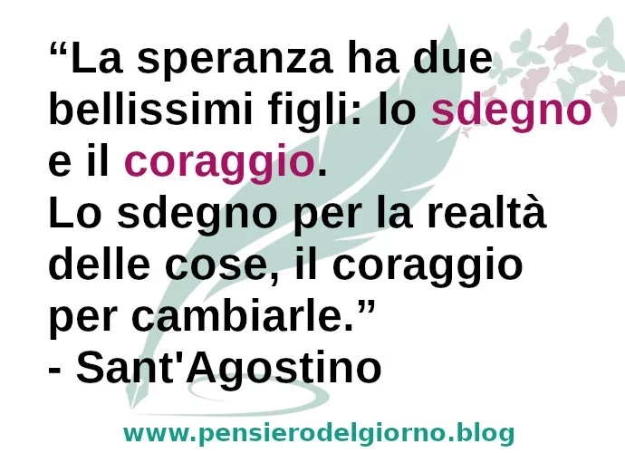 La speranza ha due bellissimi figli: lo sdegno e il coraggio Sant'Agostino