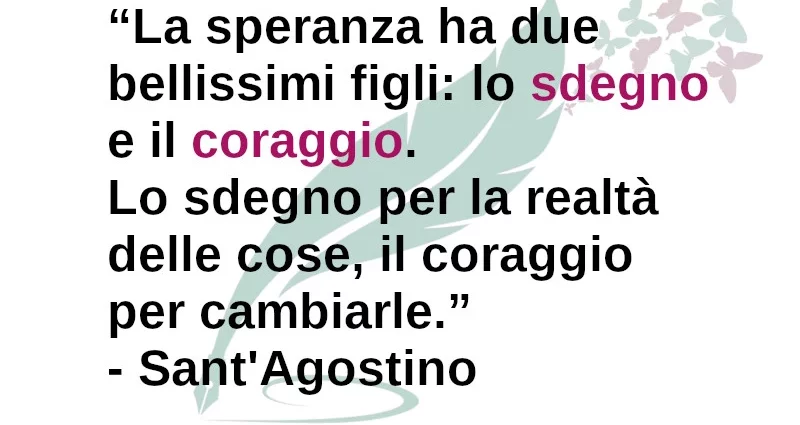 La speranza ha due bellissimi figli: lo sdegno e il coraggio Sant'Agostino