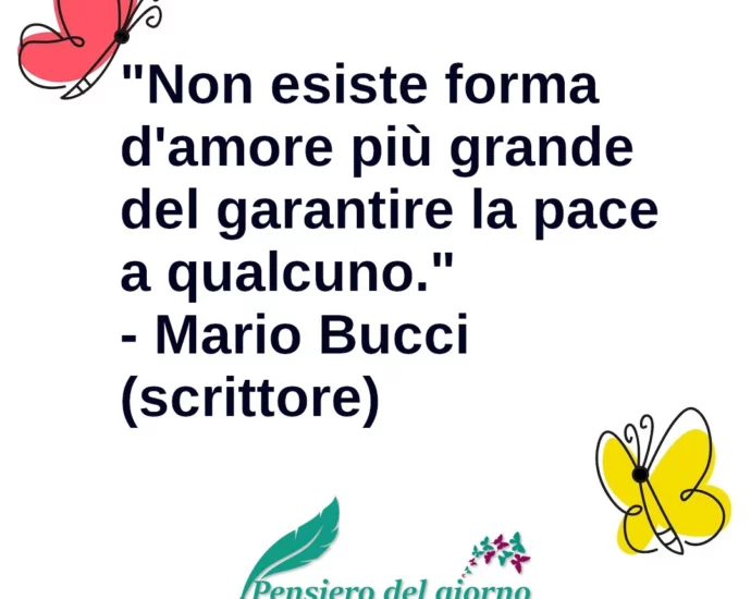 Citazione Non esiste forma d'amore più grande del garantire la pace a qualcuno. Mario Bucci