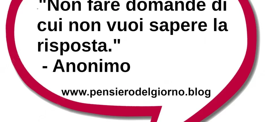 Aforisma Non fare domande di cui non vuoi sapere la risposta