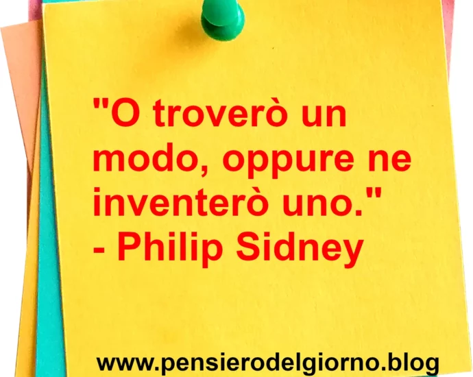 Frase di oggi O troverò un modo oppure ne inventerò uno Philip Sidney