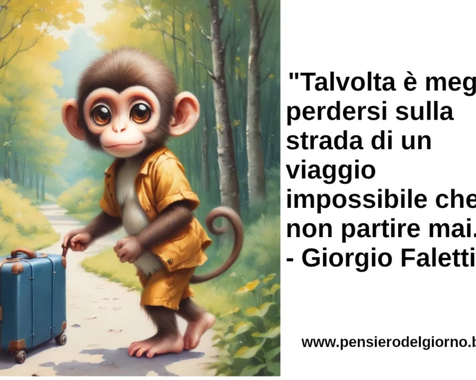 Frase di oggi Meglio perdersi sulla strada di un viaggio impossibile che non partire mai Giorgio Faletti