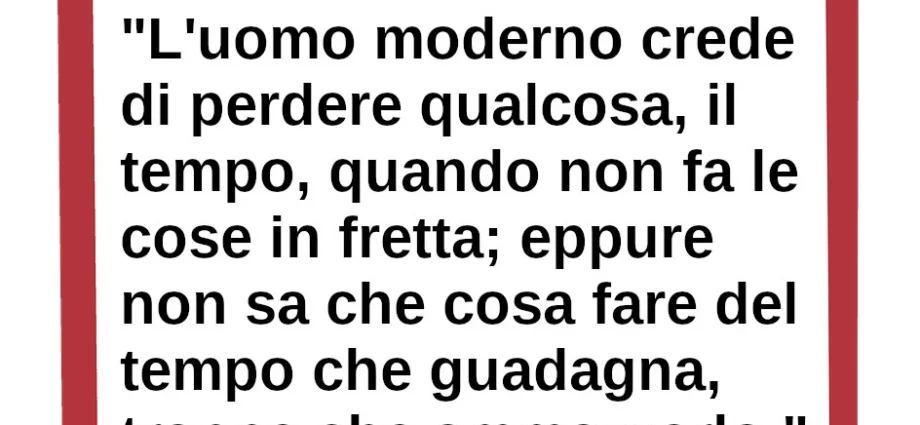 Frase di oggi L'uomo moderno crede di perdere qualcosa, il tempo, quando non fa le cose in fretta Erich Fromm